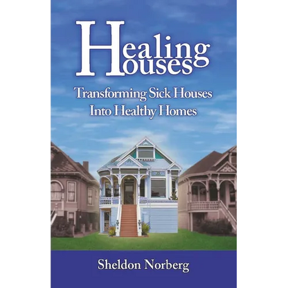 Healing Houses: Transforming Sick Houses Into Healthy Homes - Paperback