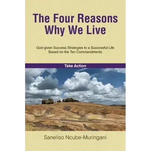 The Four Reasons Why We Live: God-given Success Strategies to a Successful Life Based on the Ten Commandments