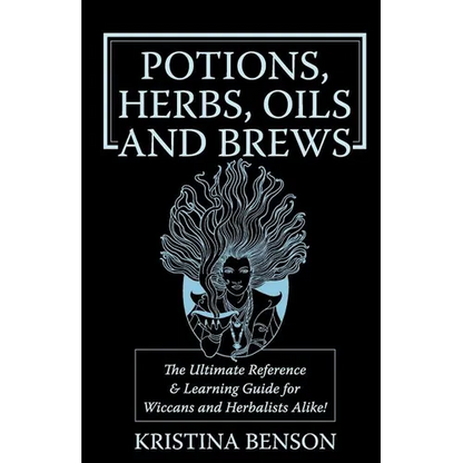 Potions, Herbs, Oils & Brews: The Reference Guide for Potions, Herbs, Incense, Oils, Ointments, and Brews - Paperback