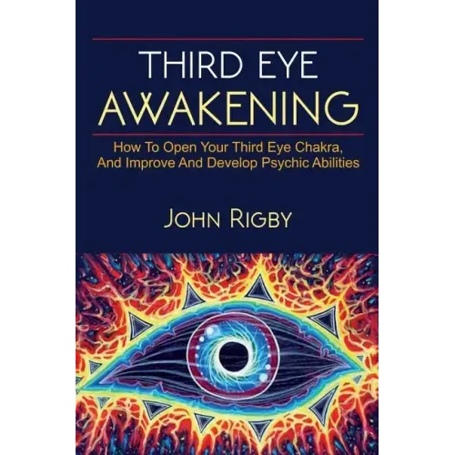 Third Eye Awakening: The third eye, techniques to open the third eye, how to enhance psychic abilities, and much more!