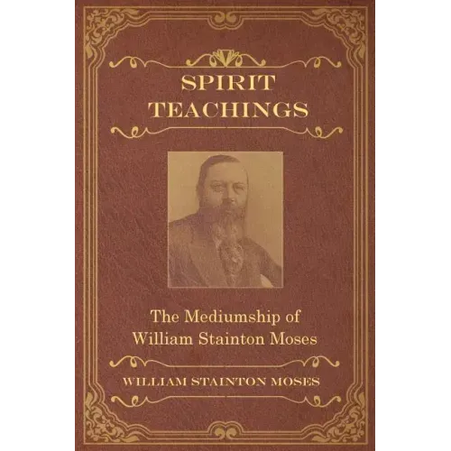 Spirit Teachings: Through the Mediumship of William Stainton Moses