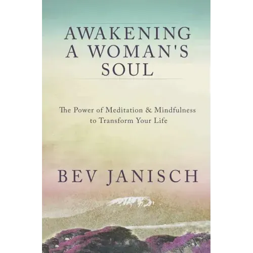 Awakening a Woman's Soul: The Power of Meditation and Mindfulness to Transform Your Life
