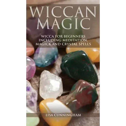 Wiccan Magic: Wicca For Beginners including Meditation, Magick and Crystal Spells