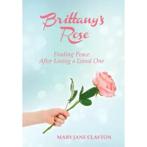 Brittany's Rose: Finding Peace After Losing a Loved One