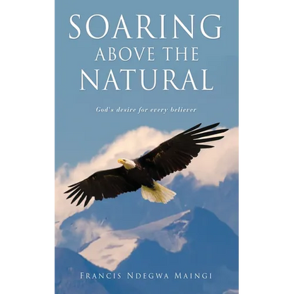 Soaring Above the Natural: God's desire for every believer - Paperback