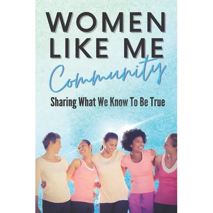 Women Like Me: Sharing What We Know To be True