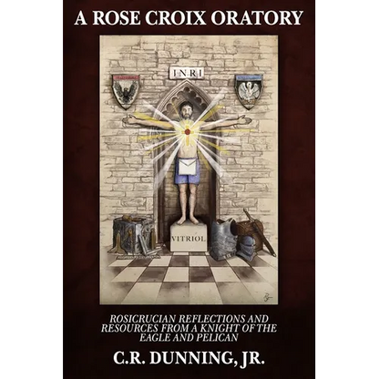 A Rose Croix Oratory: Rosicrucian Reflections and Resources from a Knight of the Eagle and Pelican