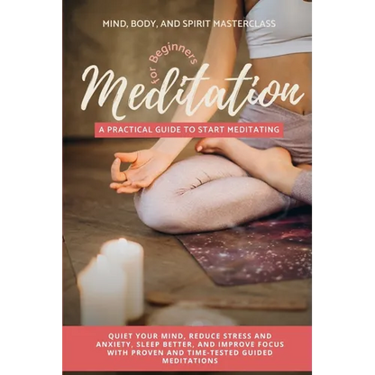 Meditation for Beginners: A Practical Guide to Start Meditating - Quiet Your Mind, Reduce Stress and Anxiety, Sleep Better, and Improve Focus with Pro