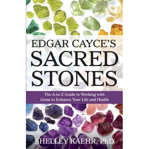 Edgar Cayce's Sacred Stones: The A-Z Guide to Working with Gems to Enhance Your Life and Health