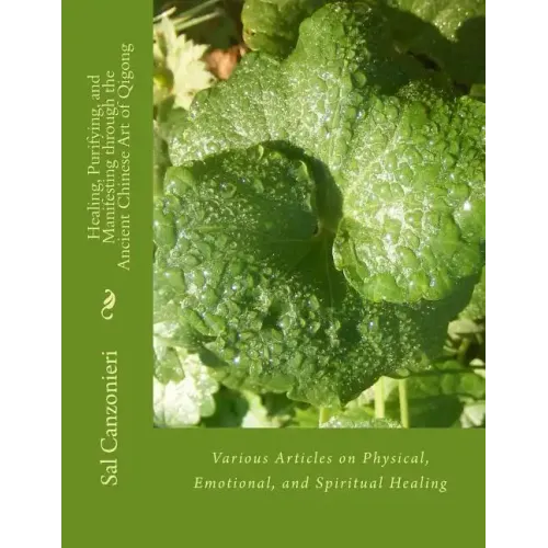 Healing, Purifying, and Manifesting through the Ancient Chinese Art of Qigong: Various Articles on Physical, Emotional, and Spiritual Healing