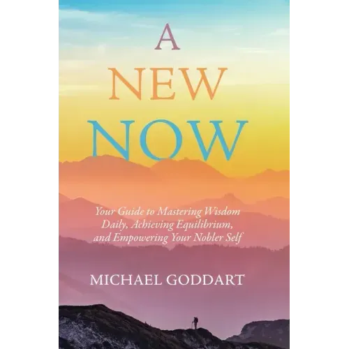 A New Now: Your Guide to Mastering Wisdom Daily, Achieving Equilibrium, and Empowering Your Nobler Self