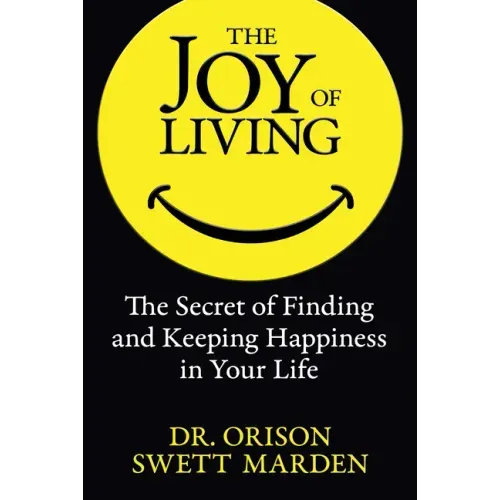 The Joy of Living: The Secret of Finding and Keeping Happiness in Your Life