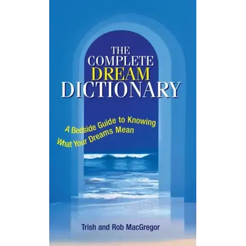 The Complete Dream Dictionary: A Bedside Guide to Knowing What Your Dreams Mean