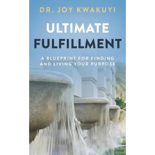 Ultimate Fulfillment: A Blueprint for Finding and Living Your Purpose