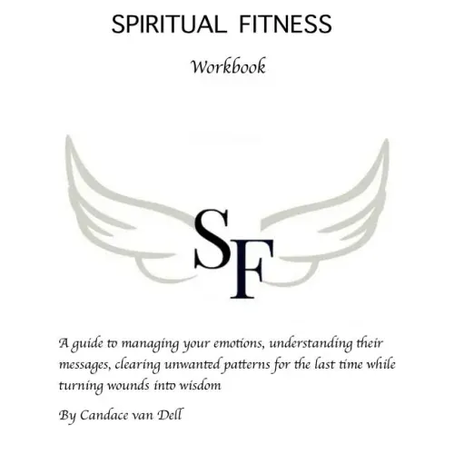 Spiritual Fitness: A Guide to managing your emotions, understanding their messages and clearing unwanted patterns for the last time.