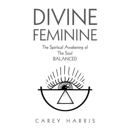 Divine Feminine: The Spiritual Awakening Of The Soul Balanced