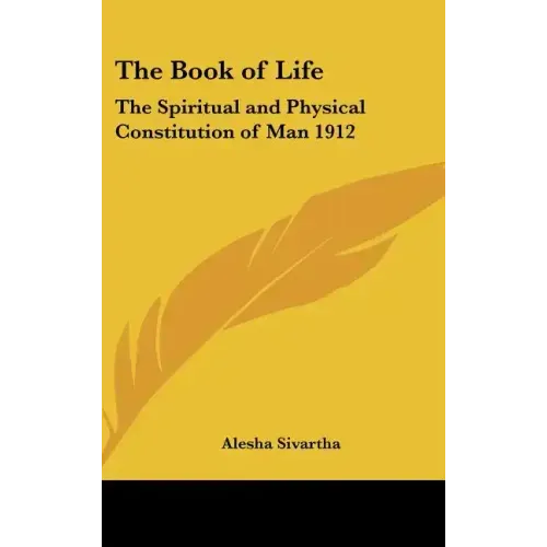 The Book of Life: The Spiritual and Physical Constitution of Man 1912