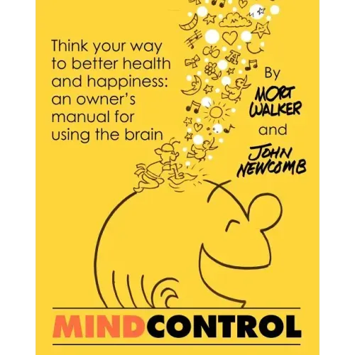 Mind Control: Think Your Way to Better Health and Happiness: An Owner's Manual for Using the Brain