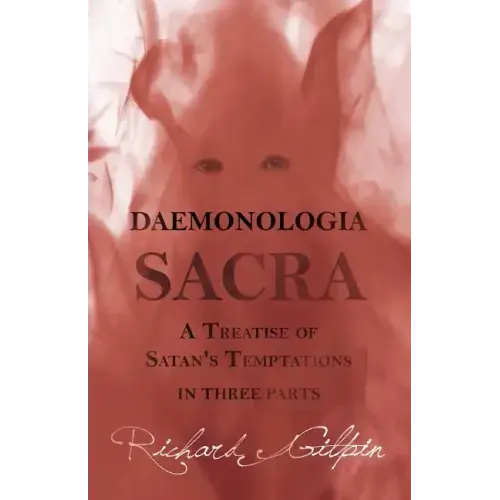 Daemonologia Sacra; or A Treatise of Satan's Temptations - in Three Parts