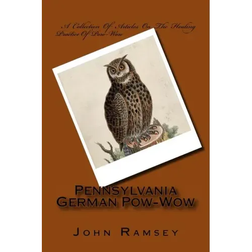 Pennsylvania German Pow-Wow: A Collection Of Articles On The Healing Practice Of Pow-Wow