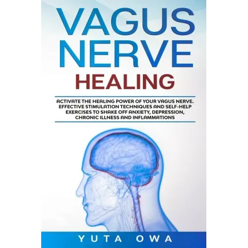 Vagus Nerve Healing: Activate the healing power of your Vagus Nerve. Effective stimulation techniques and self-help exercises to shake off