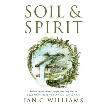 Soil & Spirit: Seeds of Purpose, Nature's Insight & the Deep Work of Transformational Change