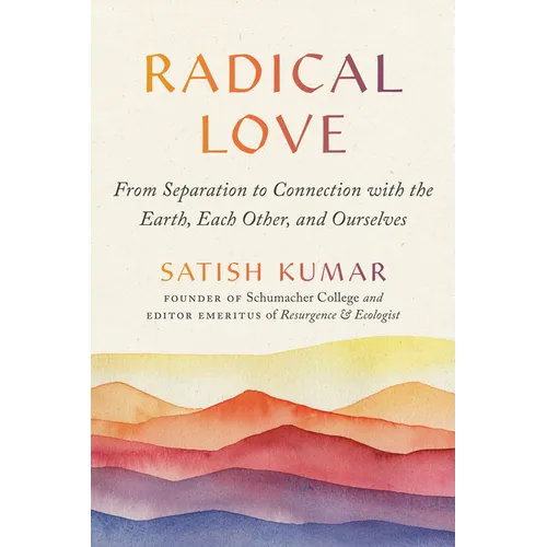 Radical Love: From Separation to Connection with the Earth, Each Other, and Ourselves