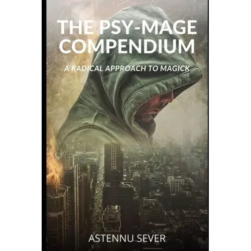 The Psy-Mage Compendium: A Radical Approach to Magick