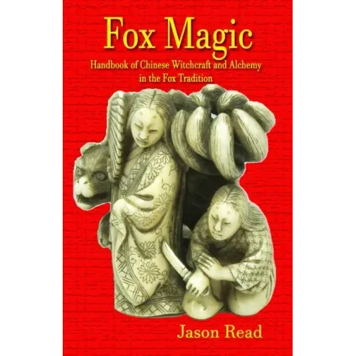 Fox Magic: Handbook of Chinese Witchcraft and Alchemy in the Fox Tradition