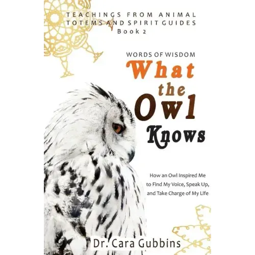 Words of Wisdom: What the Owl Knows: How an Owl Inspired Me to Find My Voice, Speak Up, and Take Charge of My Life