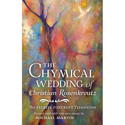The Chymical Wedding of Christian Rosenkreutz: The Ezekiel Foxcroft translation revised, and with two new essays by Michael Martin