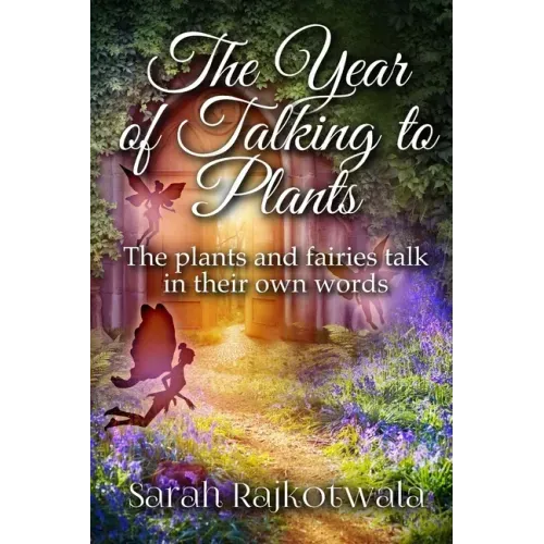 The Year Of Talking To Plants: The plants and fairies talk in their own words