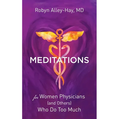 Meditations for Women Physicians (and Others) Who Do Too Much