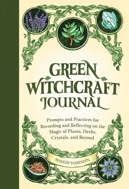 Green Witchcraft Journal: Prompts and Practices for Recording and Reflecting on the Magic of Plants, Herbs, Crystals, and Beyond - Paperback