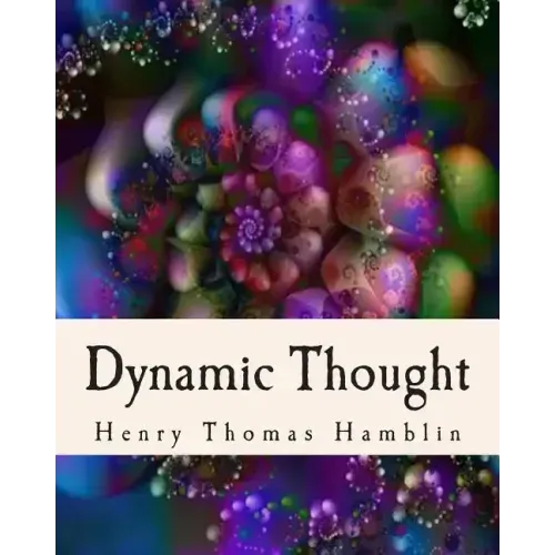 Dynamic Thought: Harmony, Health, Success, Achievement, Self-Mastery, Optimism, Prosperity, Peace of Mind, Through the Power of Right Thinking