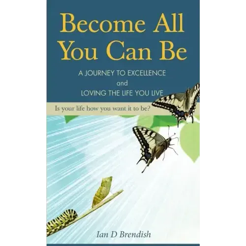 Become All You Can Be: A Journey to Excellence and Loving The Life You Live