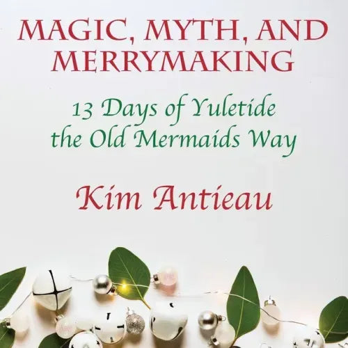 Magic, Myth, and Merrymaking: 13 Days of Yuletide the Old Mermaids Way (Color edition)