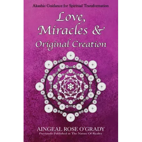 Love, Miracles & Original Creation: Spiritual Guidance for Understanding Life and Its Purpose