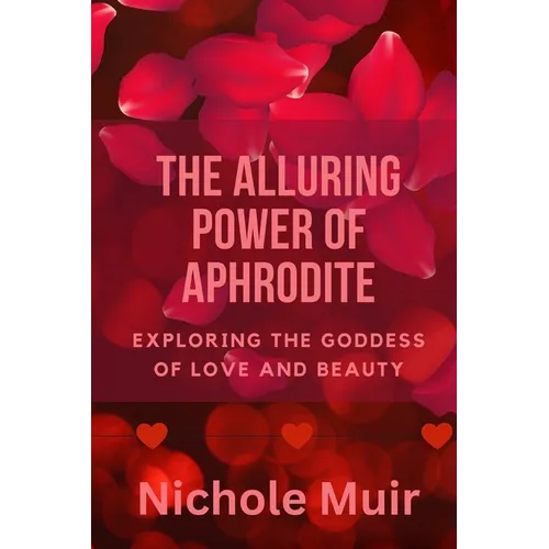 The Alluring Power of Aphrodite: Exploring the Goddess of Love and Beauty
