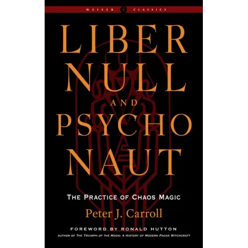 Liber Null & Psychonaut: The Practice of Chaos Magic (Revised and Expanded Edition)