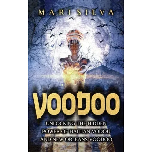 Voodoo: Unlocking the Hidden Power of Haitian Vodou and New Orleans Voodoo