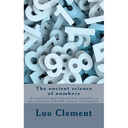 The ancient science of numbers: the practical application of their principles in the attainment of health, success, and happines.
