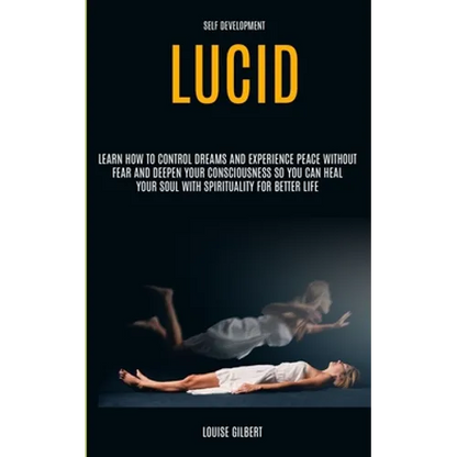 Self Development: Lucid Dreaming: Learn How to Control Dreams and Experience Peace Without Fear and Deepen Your Consciousness So You Can Heal Your Sou - Paperback