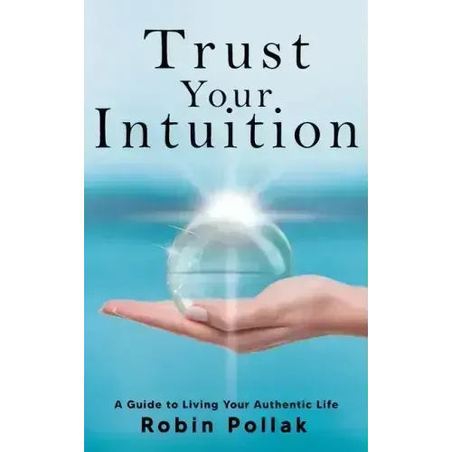 Trust Your Intuition: A Guide to Living Your Authentic Life
