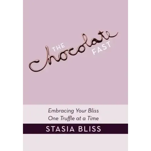 The Chocolate Fast: Embracing Your Bliss One Truffle at a Time