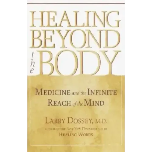 Healing Beyond the Body: Medicine and the Infinite Reach of the Mind