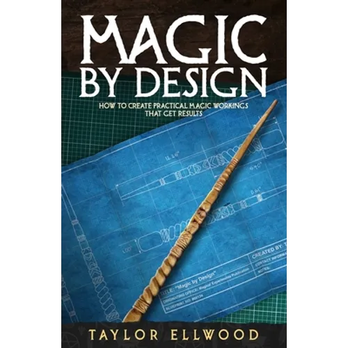 Magic by Design: How to create your own practical magic workings that get results