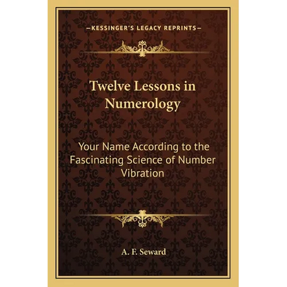 Twelve Lessons in Numerology: Your Name According to the Fascinating Science of Number Vibration