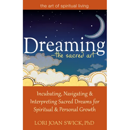 Dreaming--The Sacred Art: Incubating, Navigating and Interpreting Sacred Dreams for Spiritual and Personal Growth - Paperback