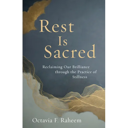 Rest Is Sacred: Reclaiming Our Brilliance Through the Practice of Stillness